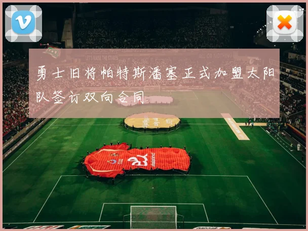 勇士旧将帕特斯潘塞正式加盟太阳队签订双向合同